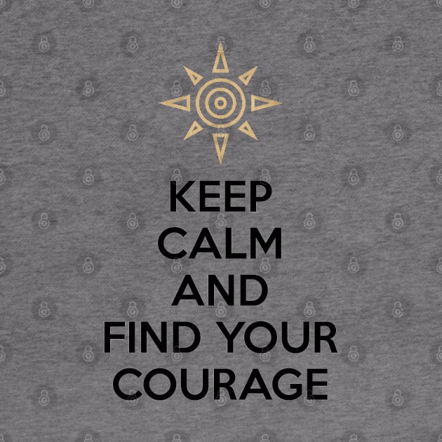 KEEP CALM AND FIND YOUR COURAGE by smartass